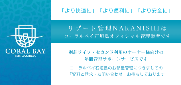 リゾート管理NAKANISHIはリゾート型新築分譲マンション「コーラルベイ石垣島」のオフィシャル管理業者です。別荘・ライフ・セカンド利用のオーナー様向けの年間管理サポートサービスをご用意しました。